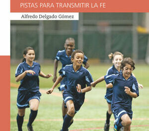 A. DELGADO GÓMEZ: “El fútbol y la fe”. Pistas para transmitir la fe (PPC, Madrid 2021).