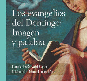 J. C. CARVAJAL BLANCO (COLABORADOR: MANUEL LÓPEZ LÓPEZ), Los evangelios del Domingo: Imagen y palabra, PPC, Madrid 2023.