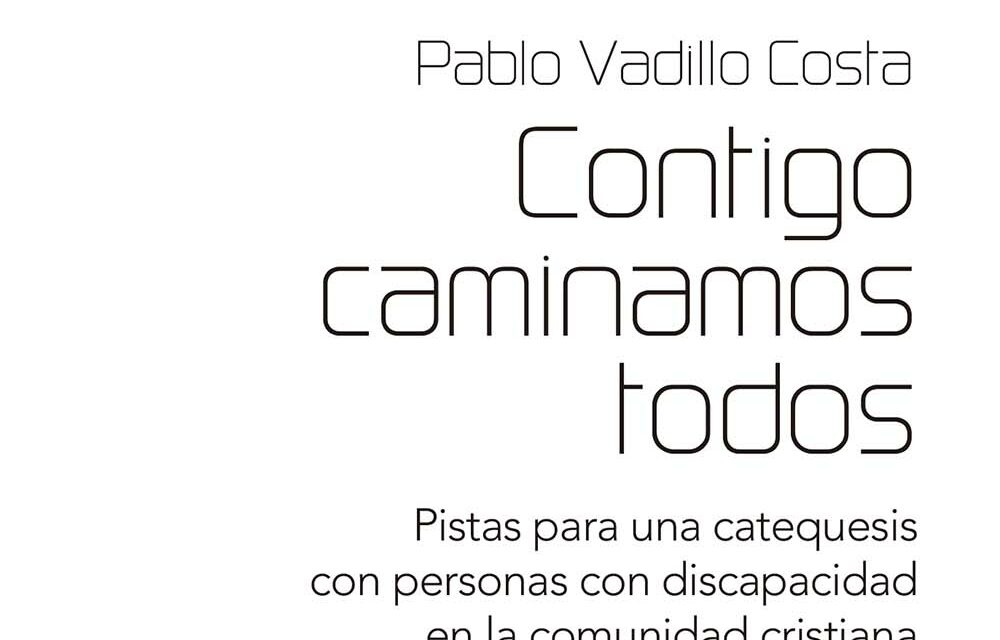 PABLO VADILLO, Contigo caminamos todos Pistas para una catequesis con personas con discapacidad en la comunidad cristiana (MADRID: Ciudad Nueva 2022)