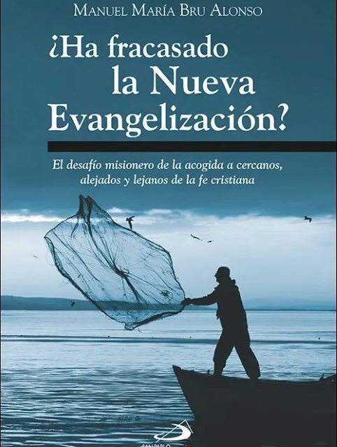 MANUEL MARÍA BRU ALONSO, ¿HA FRACASADO LA NUEVA EVANGELIZACIÓN? EL DESAFÍO MISIONERO DE LA ACOGIDA A CERCANOS, ALEJADOS Y LEJANOS DE LA FE CRISTIANA, PPC, MADRID 2024